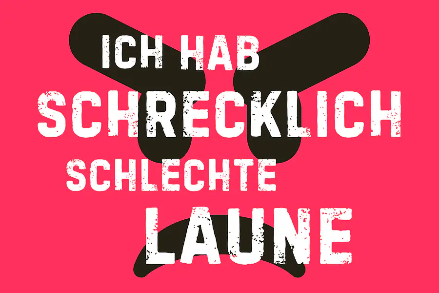 „Ich hab schrecklich schlechte Laune“ „Ich hab schrecklich schlechte Laune“